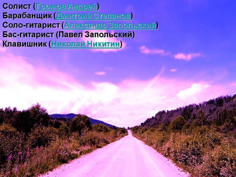 Солист (Громов Андрей) Барабанщик (Дмитрий Степанов) Соло-гитарист (Александр Запольский) Бас-гитарист (Павел Запольский) Клавишник (Николай